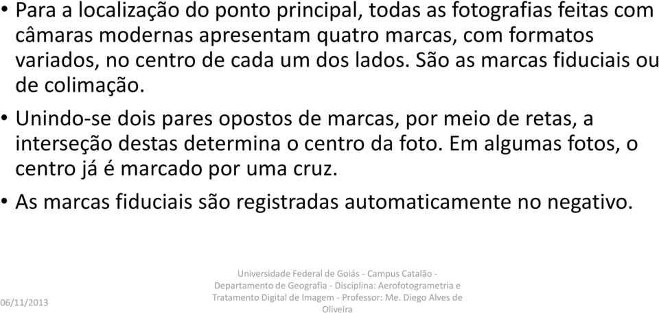 Unindo-se dois pares opostos de marcas, por meio de retas, a interseção destas determina o centro da foto.