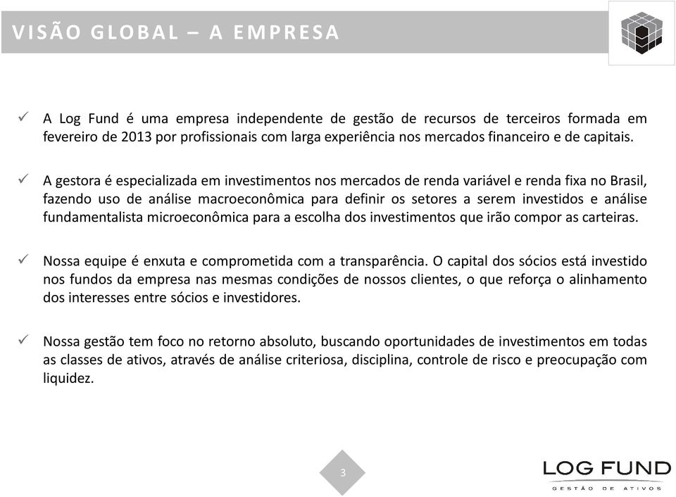 A gestora é especializada em investimentos nos mercados de renda variável e renda fixa no Brasil, fazendo uso de análise macroeconômica para definir os setores a serem investidos e análise