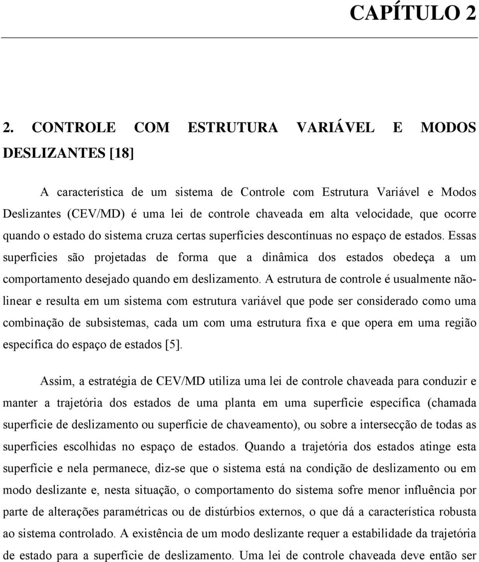 qando o estado do sistema crza certas sperfícies descontínas no espaço de estados.