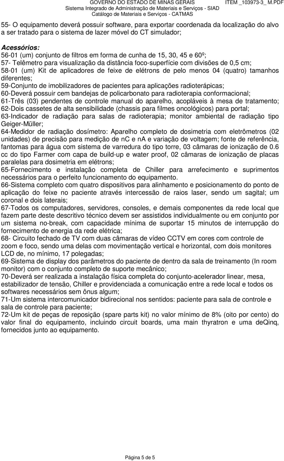 tamanhos diferentes; 59-Conjunto de imobilizadores de pacientes para aplicações radioterápicas; 60-Deverá possuir cem bandejas de policarbonato para radioterapia conformacional; 61-Três (03)