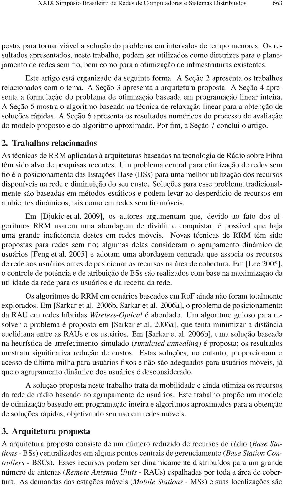 Este artigo está organizado da seguinte forma. A Seção 2 apresenta os trabalhos relacionados com o tema. A Seção 3 apresenta a arquitetura proposta.