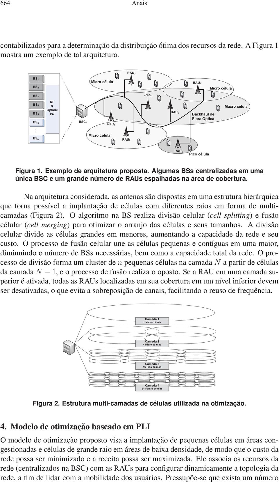 Exemplo de arquitetura proposta. Algumas BSs centralizadas em uma única BSC e um grande número de RAUs espalhadas na área de cobertura.