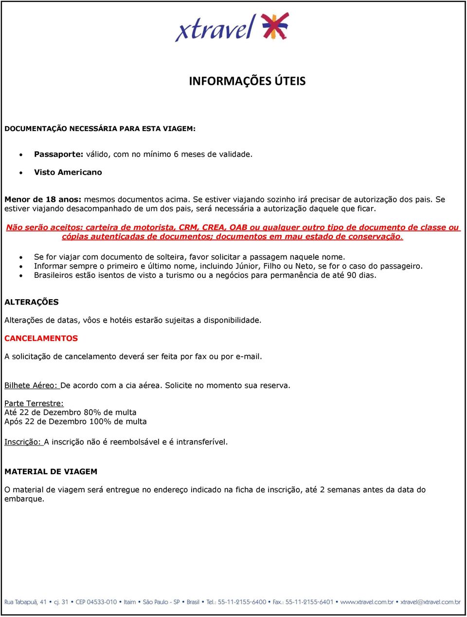 Não serão aceitos: carteira de motorista, CRM, CREA, OAB ou qualquer outro tipo de documento de classe ou cópias autenticadas de documentos; documentos em mau estado de conservação.