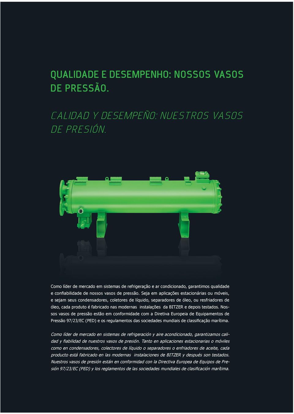 Seja em aplicações estacionárias ou móveis, e sejam seus condensadores, coletores de líquido, separadores de óleo, ou resfriadores de óleo, cada produto é fabricado nas modernas instalações da BITZER