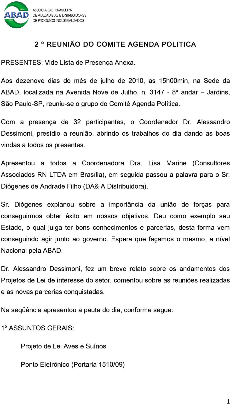 Alessandro Dessimoni, presídio a reunião, abrindo os trabalhos do dia dando as boas vindas a todos os presentes. Apresentou a todos a Coordenadora Dra.