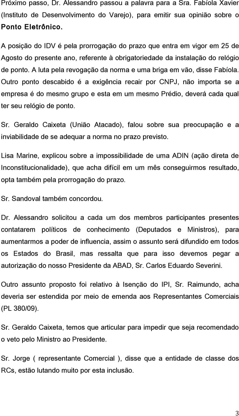 A luta pela revogação da norma e uma briga em vão, disse Fabíola.