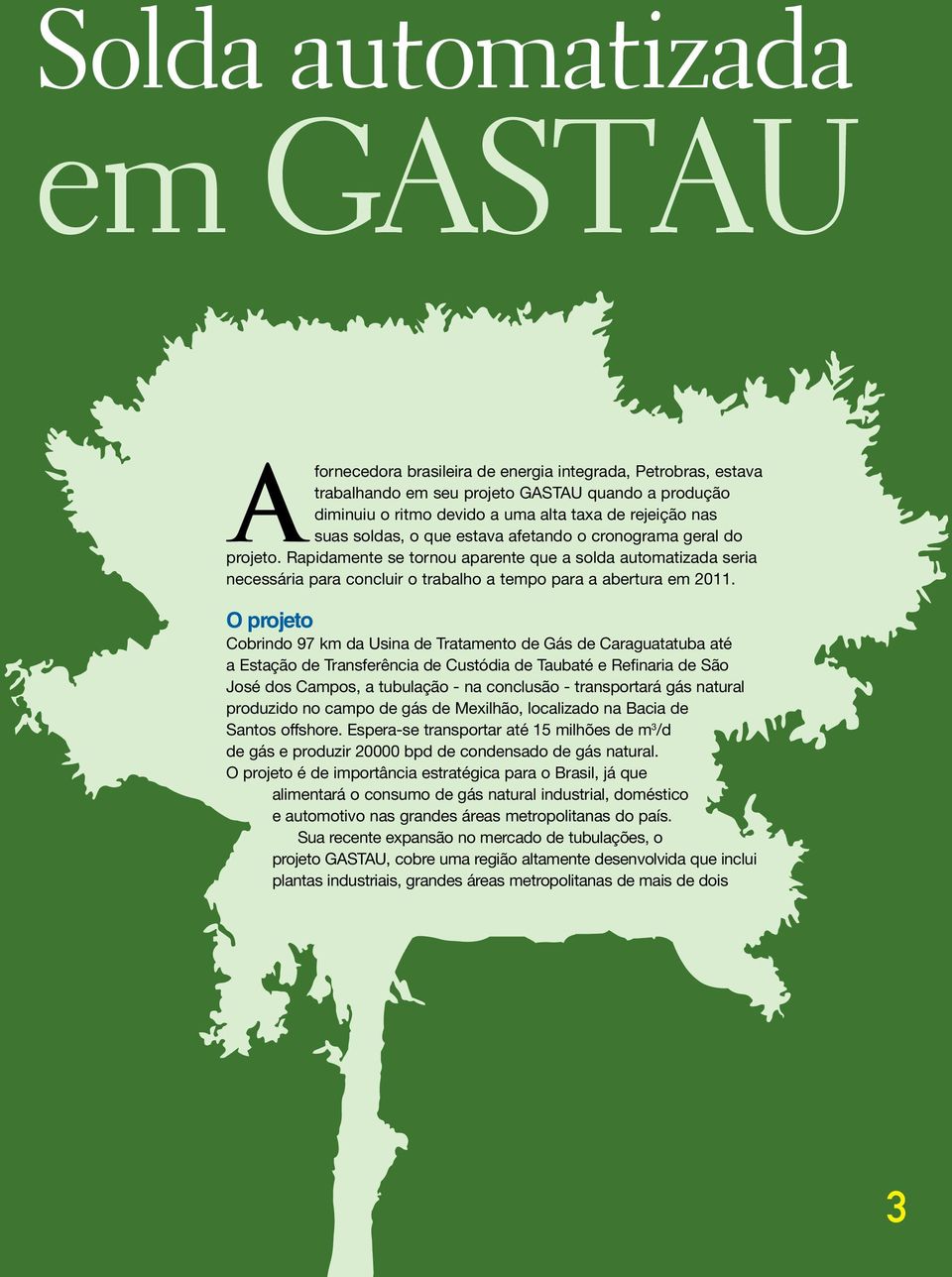 O projeto Cobrindo 97 km da Usina de Tratamento de Gás de Caraguatatuba até a Estação de Transferência de Custódia de Taubaté e Refinaria de São José dos Campos, a tubulação - na conclusão -