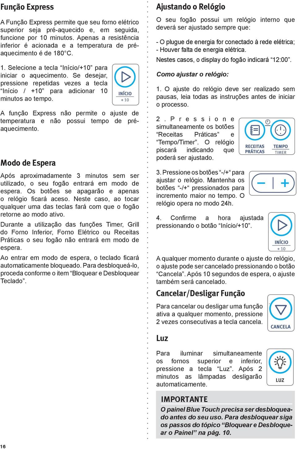 Se desejar, pressione repetidas vezes a tecla Início / +10 para adicionar 10 minutos ao tempo. A função Express não permite o ajuste de temperatura e não possui tempo de préaquecimento.