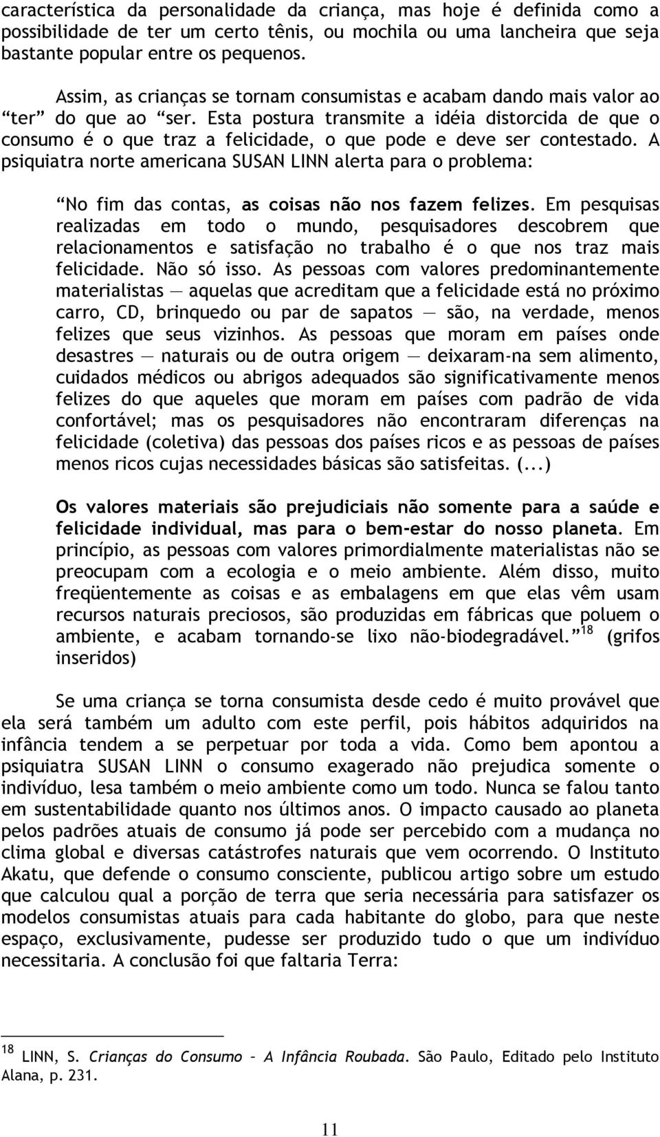 Esta postura transmite a idéia distorcida de que o consumo é o que traz a felicidade, o que pode e deve ser contestado.