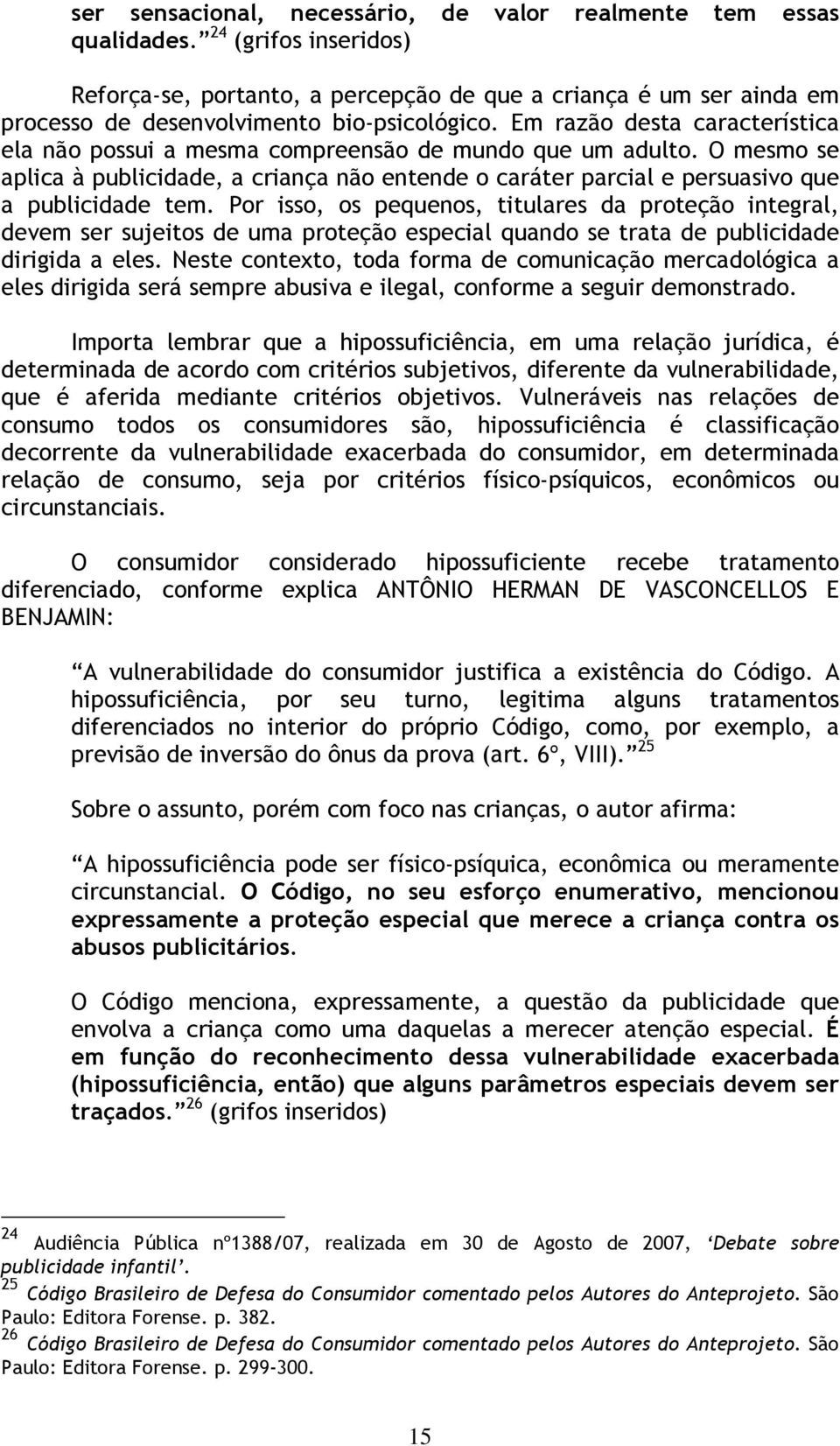 Em razão desta característica ela não possui a mesma compreensão de mundo que um adulto. O mesmo se aplica à publicidade, a criança não entende o caráter parcial e persuasivo que a publicidade tem.