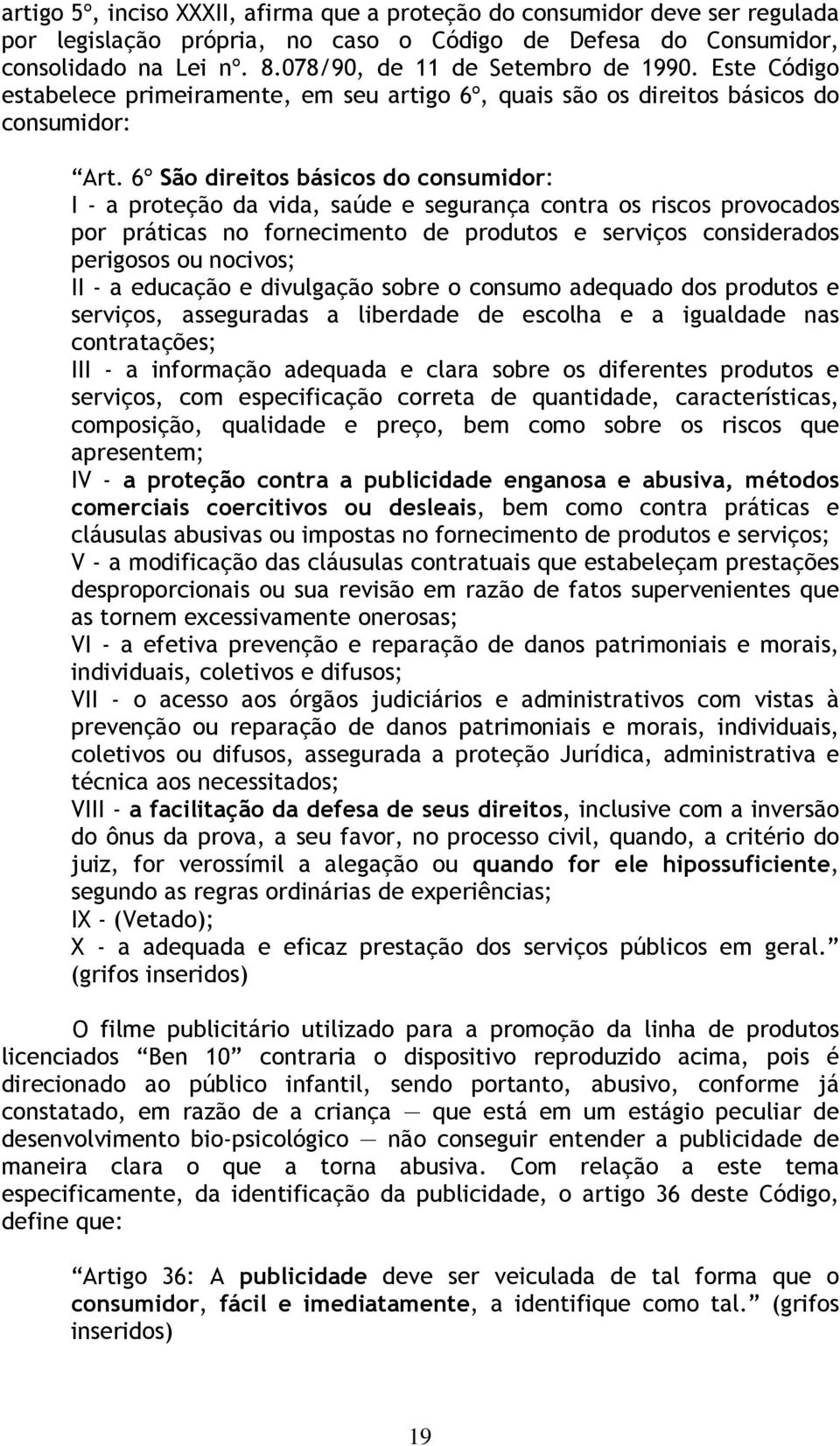 6º São direitos básicos do consumidor: I - a proteção da vida, saúde e segurança contra os riscos provocados por práticas no fornecimento de produtos e serviços considerados perigosos ou nocivos; II