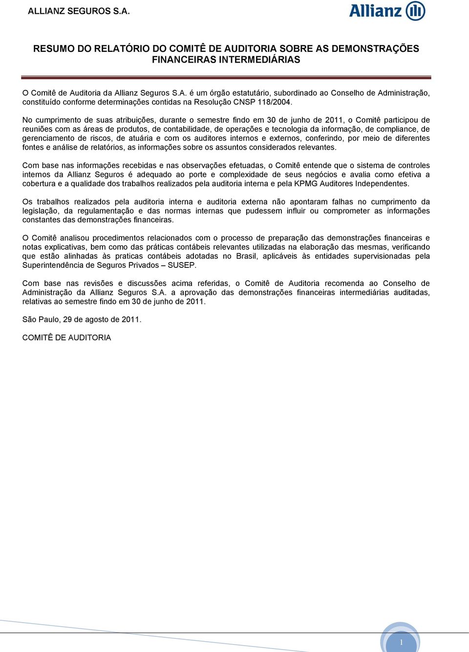 informação, de compliance, de gerenciamento de riscos, de atuária e com os auditores internos e externos, conferindo, por meio de diferentes fontes e análise de relatórios, as informações sobre os