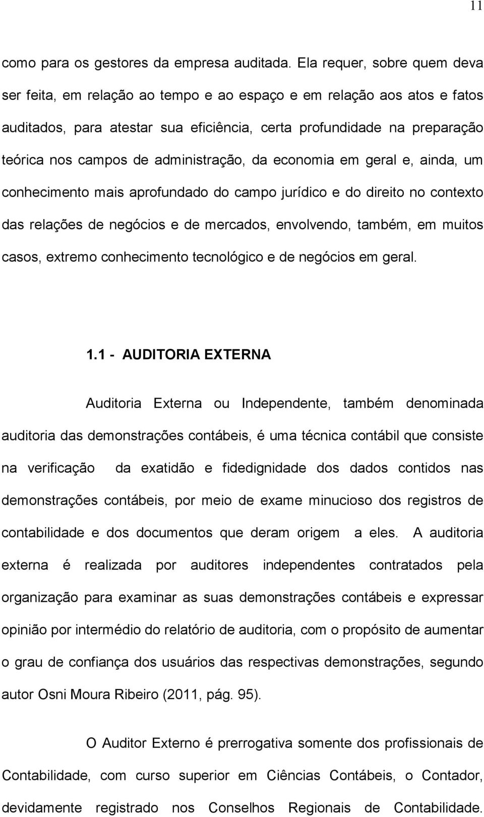 administração, da economia em geral e, ainda, um conhecimento mais aprofundado do campo jurídico e do direito no contexto das relações de negócios e de mercados, envolvendo, também, em muitos casos,