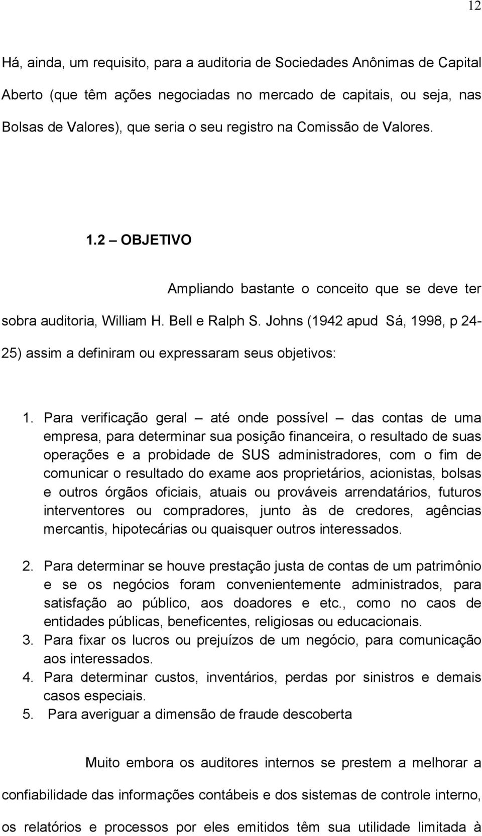 Johns (1942 apud Sá, 1998, p 24-25) assim a definiram ou expressaram seus objetivos: 1.