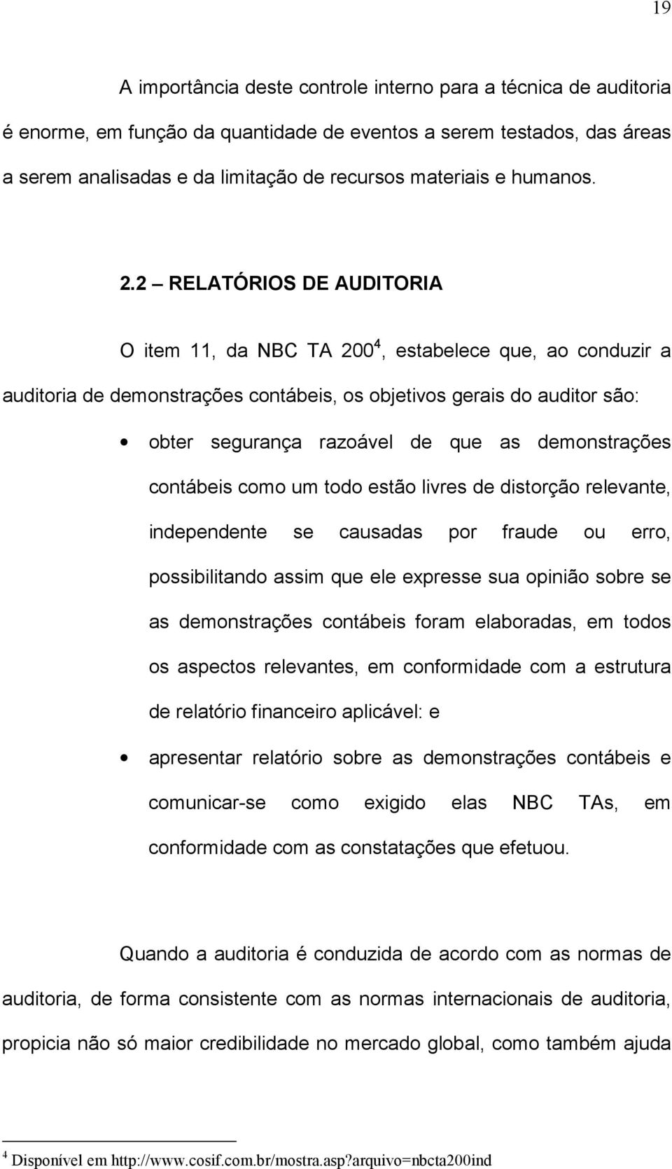 2 RELATÓRIOS DE AUDITORIA O item 11, da NBC TA 200 4, estabelece que, ao conduzir a auditoria de demonstrações contábeis, os objetivos gerais do auditor são: obter segurança razoável de que as