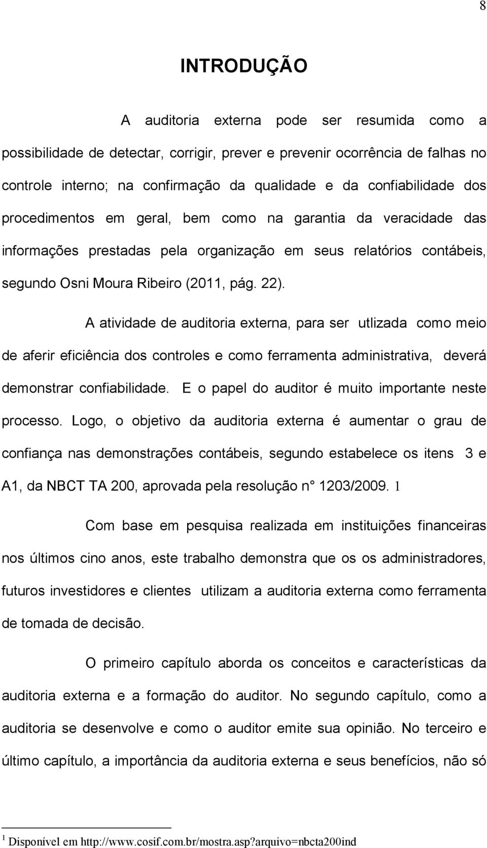 A atividade de auditoria externa, para ser utlizada como meio de aferir eficiência dos controles e como ferramenta administrativa, deverá demonstrar confiabilidade.