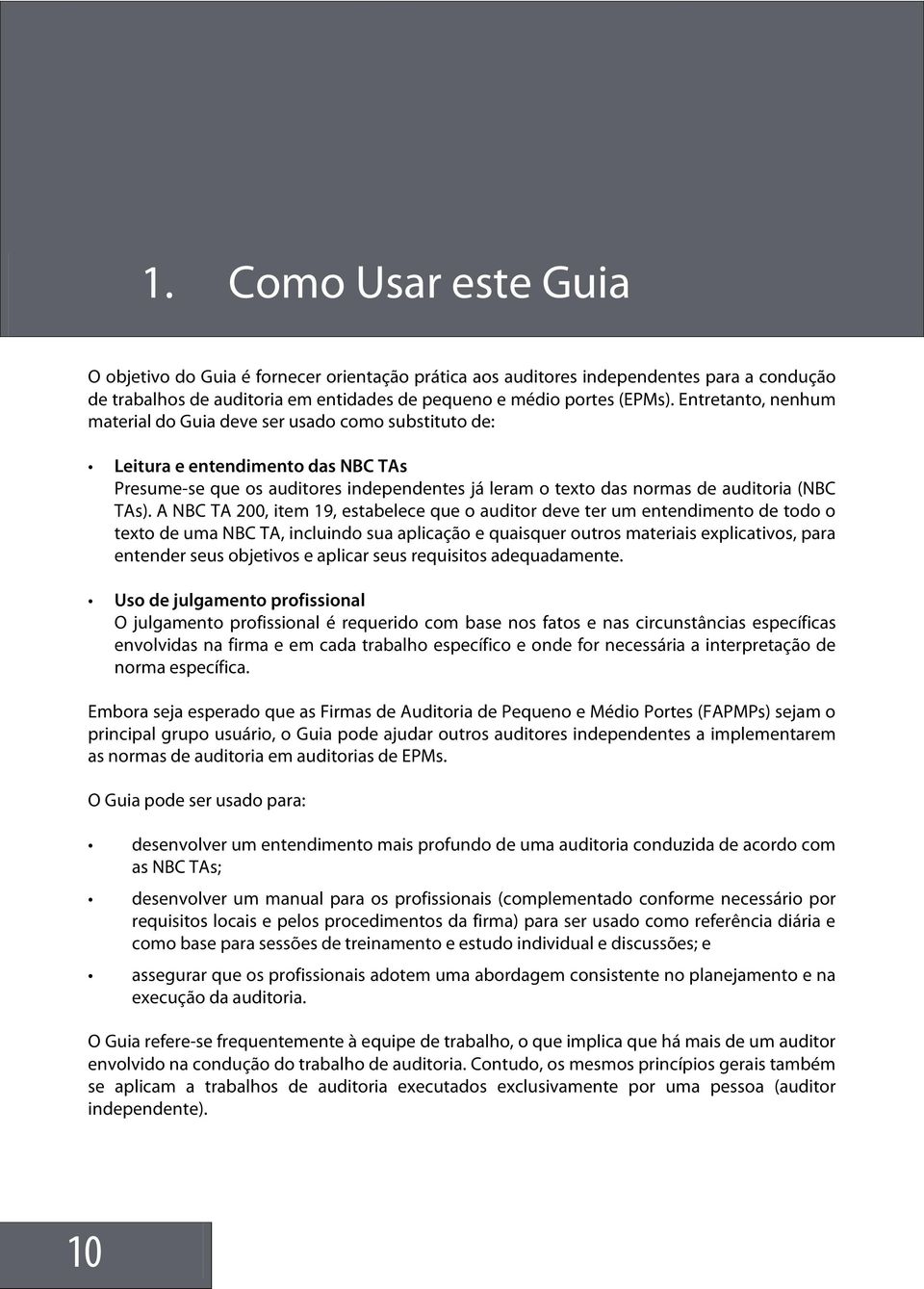 A NBC TA 200, item 19, estabelece que o auditor deve ter um entendimento de todo o texto de uma NBC TA, incluindo sua aplicação e quaisquer outros materiais explicativos, para entender seus objetivos