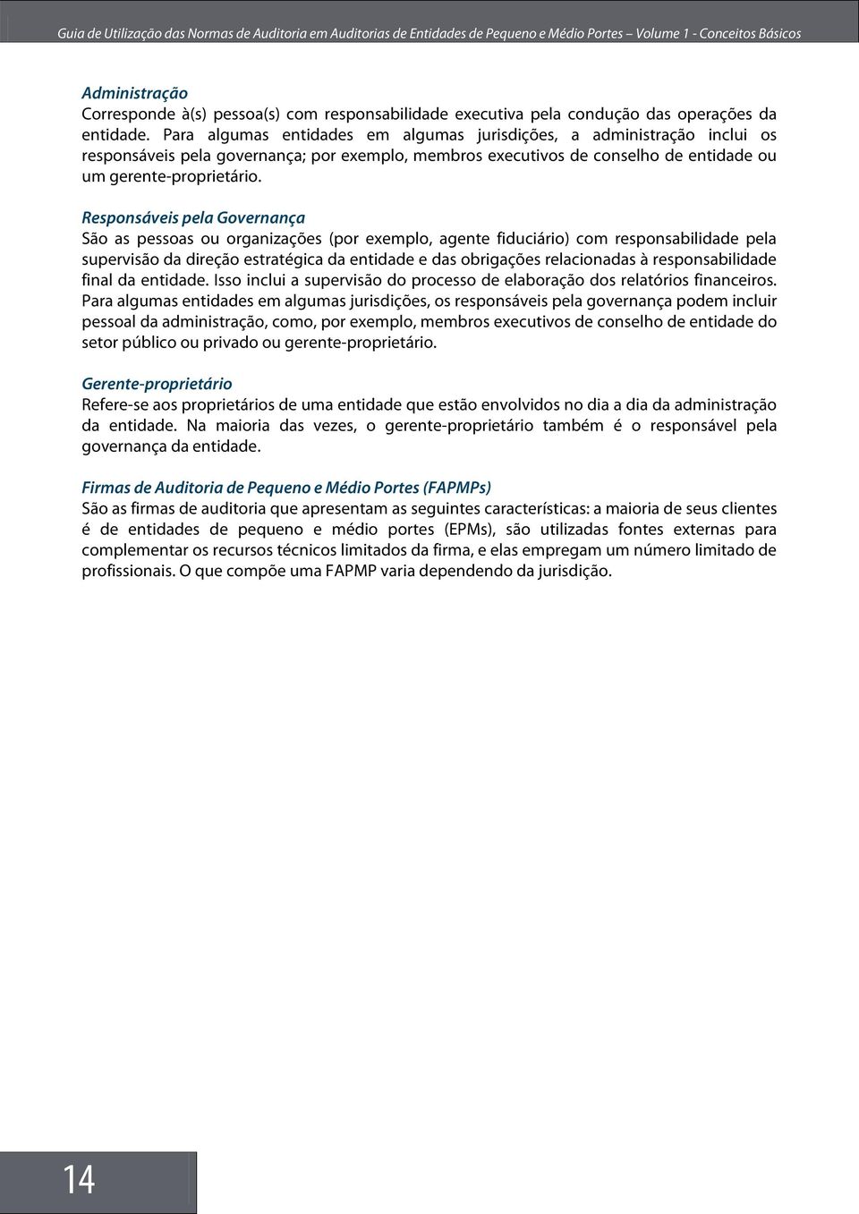 Responsáveis pela Governança São as pessoas ou organizações (por exemplo, agente fiduciário) com responsabilidade pela supervisão da direção estratégica da entidade e das obrigações relacionadas à