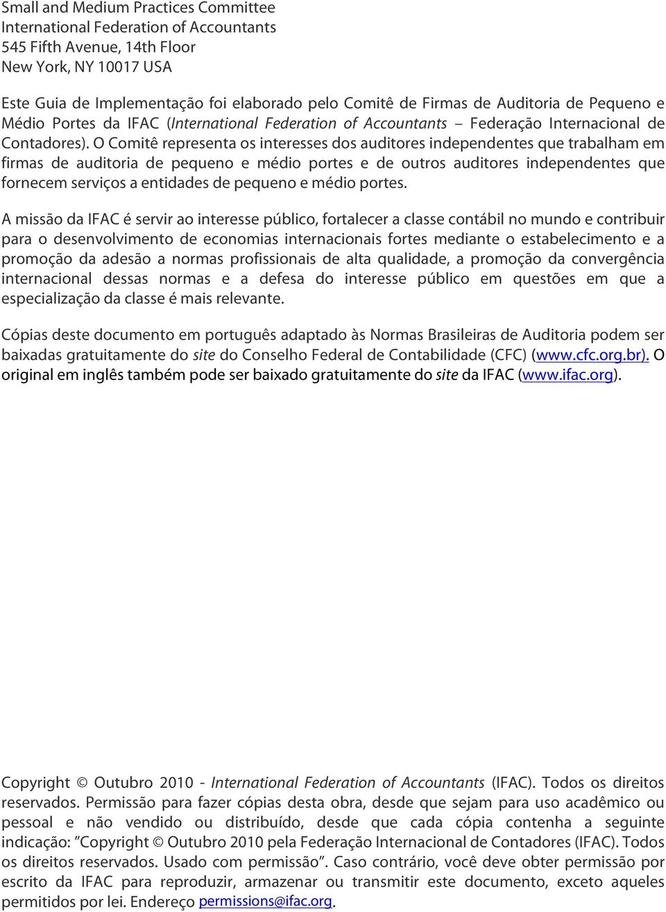 O Comitê representa os interesses dos auditores independentes que trabalham em firmas de auditoria de pequeno e médio portes e de outros auditores independentes que fornecem serviços a entidades de