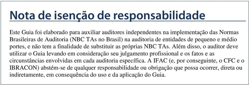 próprias NBC TAs. Além disso, o auditor deve utilizar o Guia levando em consideração seu julgamento profissional e os fatos e as circunstâncias envolvidas em cada auditoria específica.