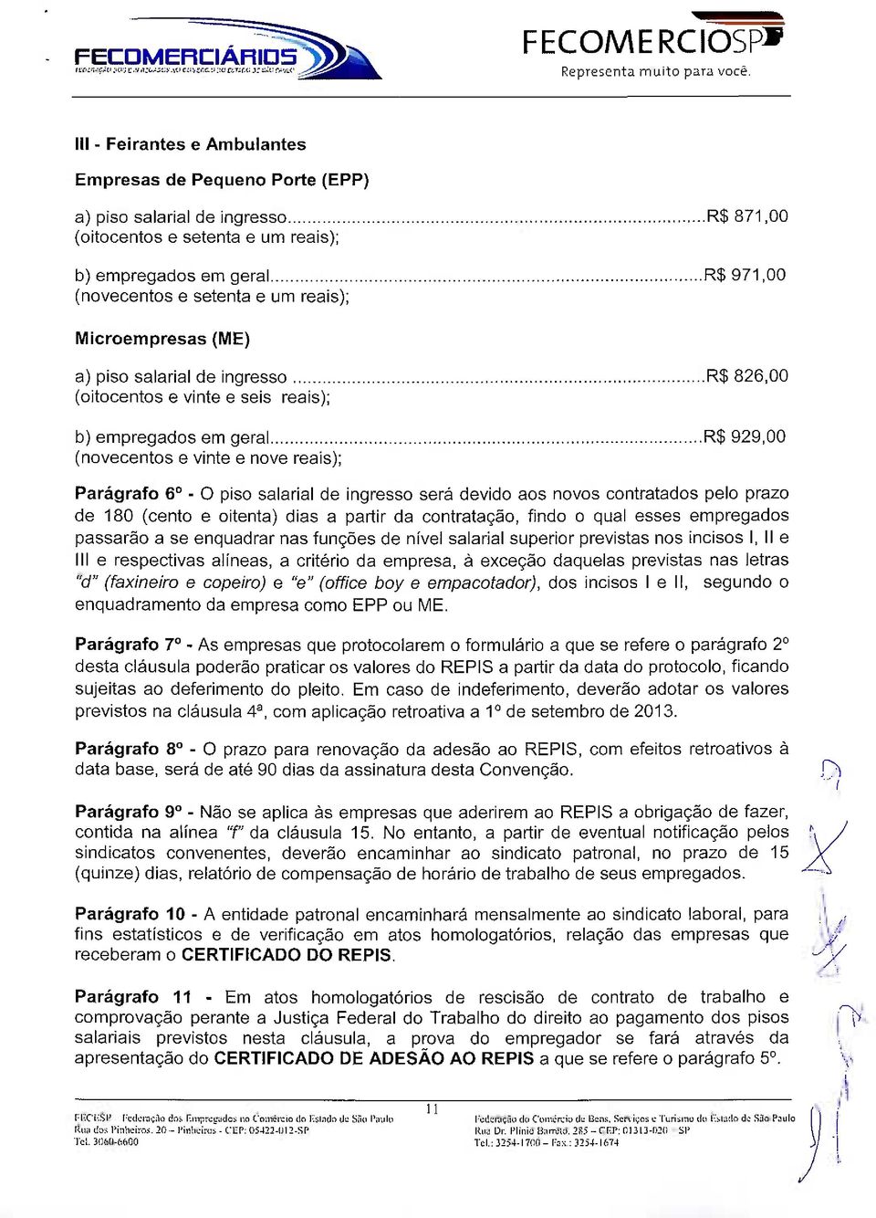 piso salarial de ingresso será devido aos novos contratados pelo prazo de 180 (cento e oitenta) dias a partir da contratação, findo o qual esses empregados passarão a se enquadrar nas funções de