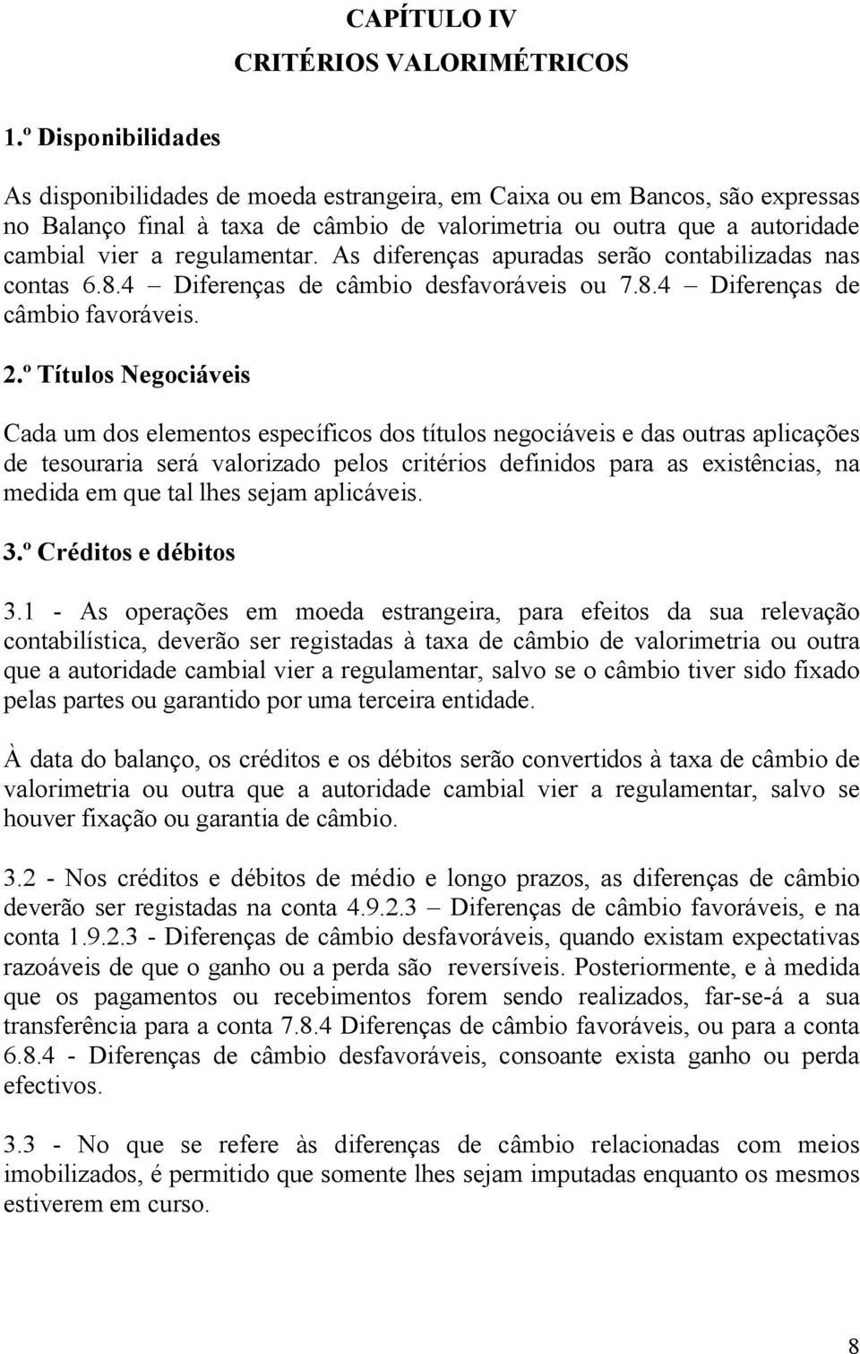 regulamentar. As diferenças apuradas serão contabilizadas nas contas 6.8.4 Diferenças de câmbio desfavoráveis ou 7.8.4 Diferenças de câmbio favoráveis. 2.