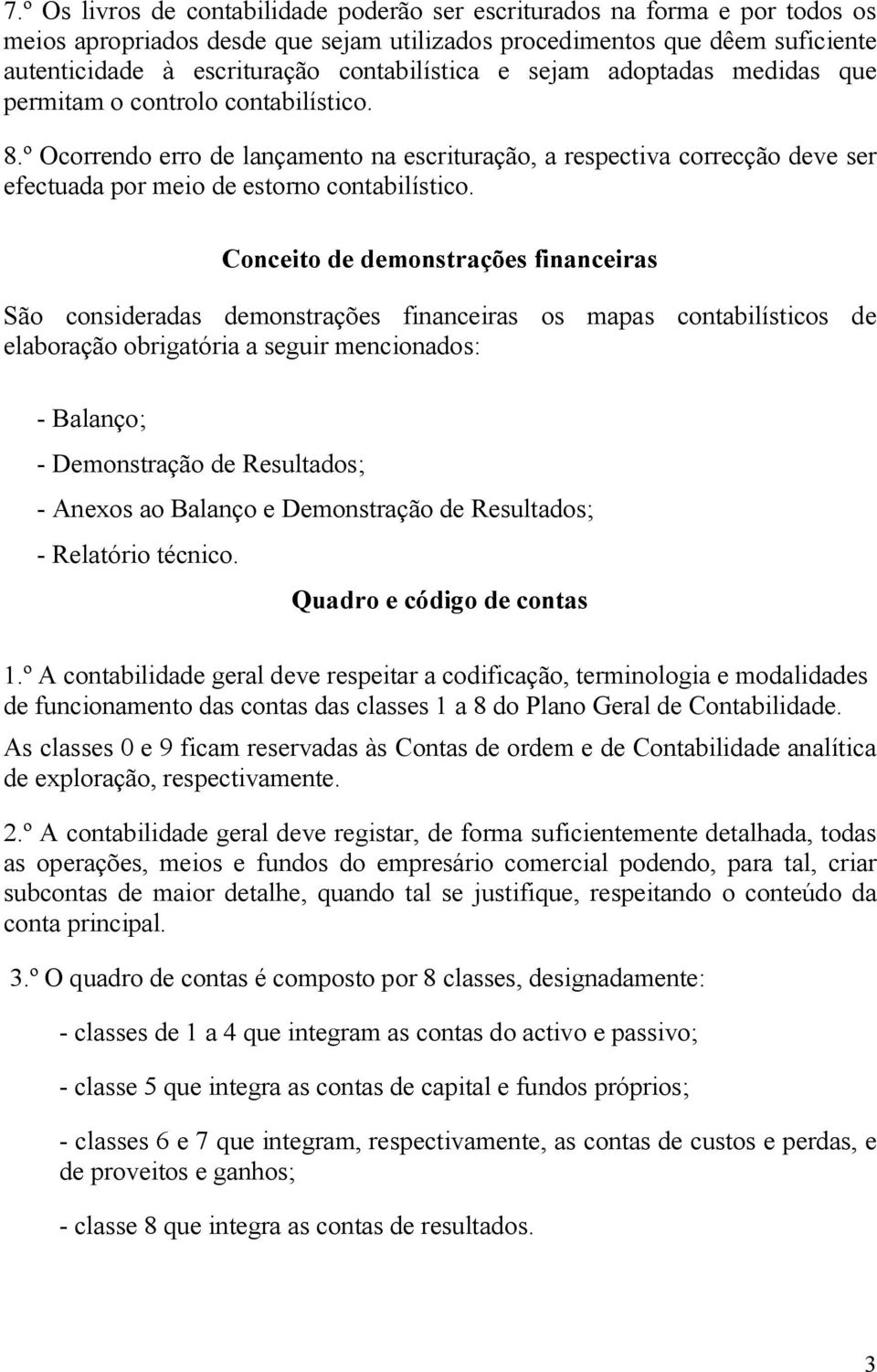 º Ocorrendo erro de lançamento na escrituração, a respectiva correcção deve ser efectuada por meio de estorno contabilístico.