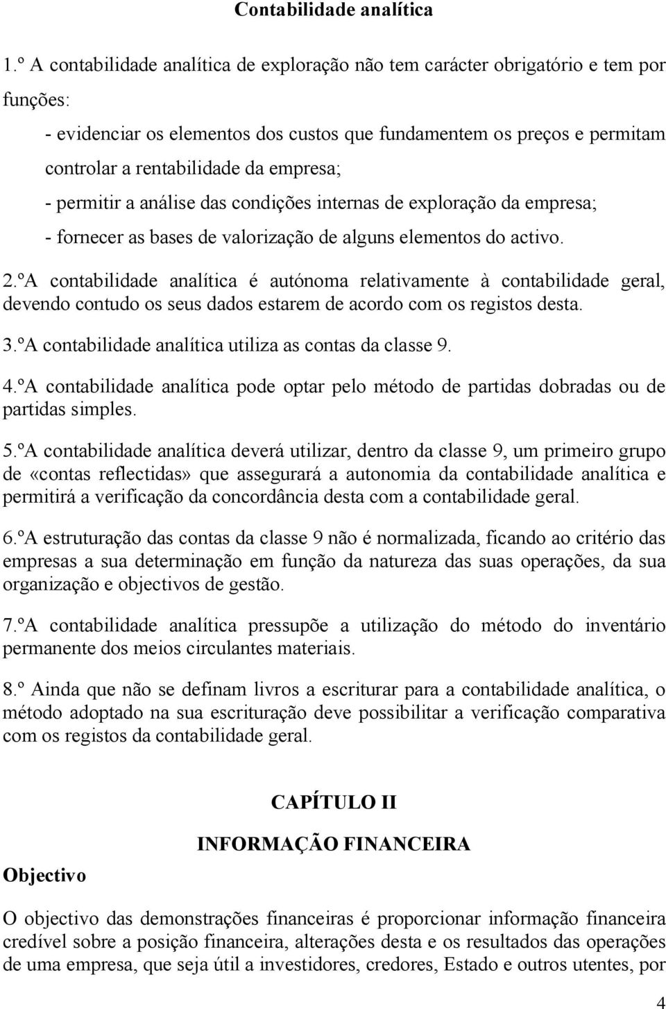 empresa; - permitir a análise das condições internas de exploração da empresa; - fornecer as bases de valorização de alguns elementos do activo. 2.