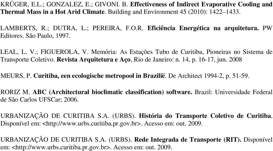 Revista Arquitetura e Aço, Rio de Janeiro: n. 14, p. 16-17, jun. 2008 MEURS, P. Curitiba, een ecologische metropool in Brazilië. De Architect 1994-2, p. 51-59. RORIZ M.