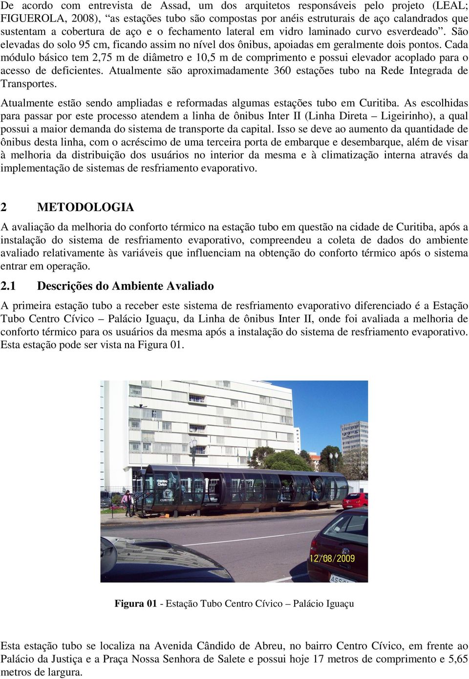 Cada módulo básico tem 2,75 m de diâmetro e 10,5 m de comprimento e possui elevador acoplado para o acesso de deficientes.