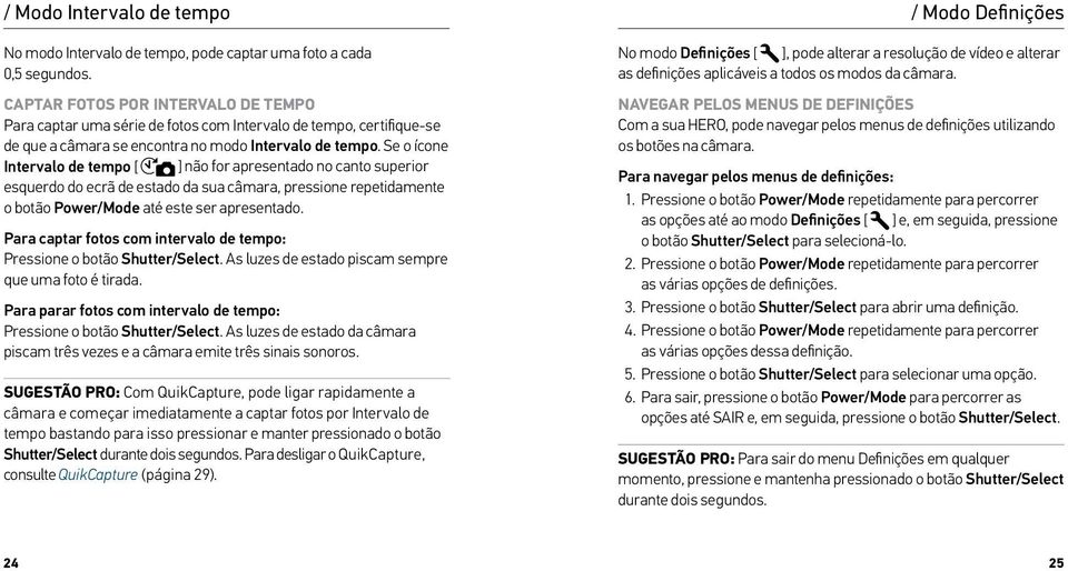 Se o ícone Intervalo de tempo [ ] não for apresentado no canto superior esquerdo do ecrã de estado da sua câmara, pressione repetidamente o botão Power/Mode até este ser apresentado.