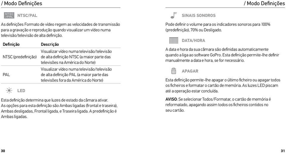 Definição Descrição Visualizar vídeo numa televisão/televisão NTSC (predefinição) de alta definição NTSC (a maior parte das televisões na América do Norte) Visualizar vídeo numa televisão/televisão
