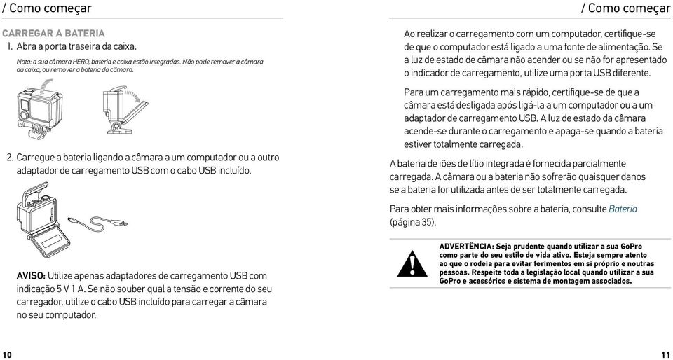 AVISO: Utilize apenas adaptadores de carregamento USB com indicação 5 V 1 A.