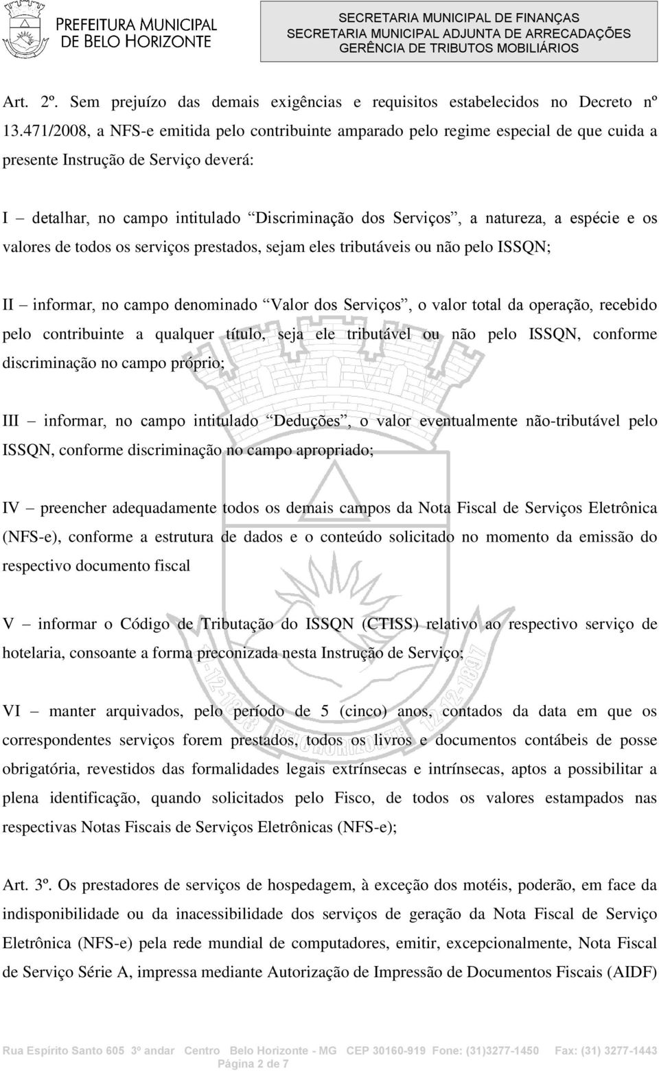 a espécie e os valores de todos os serviços prestados, sejam eles tributáveis ou não pelo ISSQN; II informar, no campo denominado Valor dos Serviços, o valor total da operação, recebido pelo