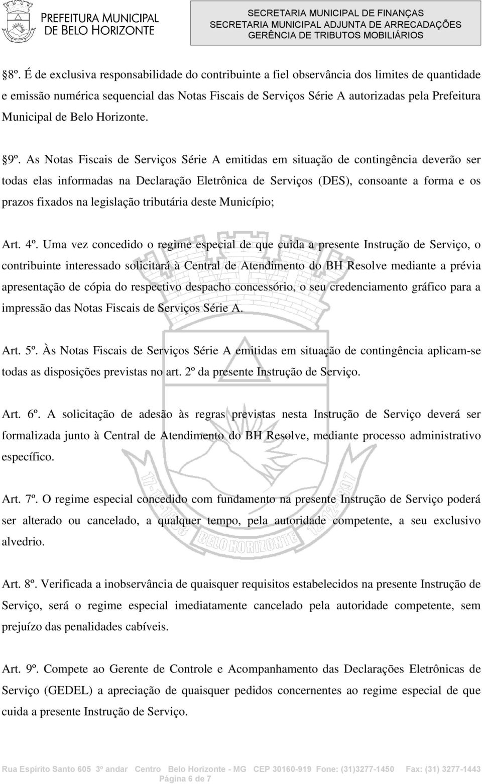 As Notas Fiscais de Serviços Série A emitidas em situação de contingência deverão ser todas elas informadas na Declaração Eletrônica de Serviços (DES), consoante a forma e os prazos fixados na