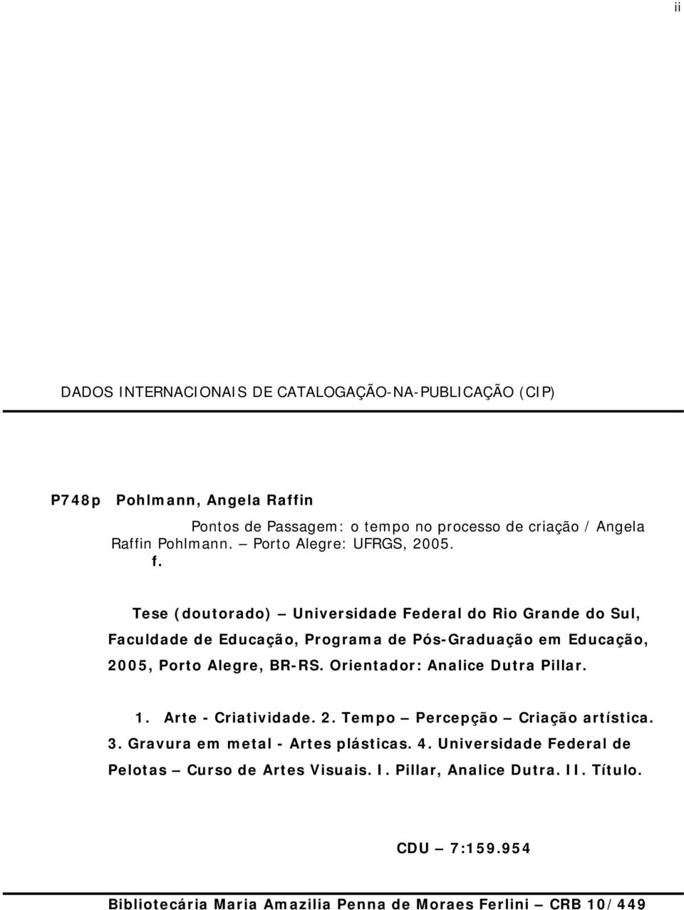 Tese (doutorado) Universidade Federal do Rio Grande do Sul, Faculdade de Educação, Programa de Pós-Graduação em Educação, 2005, Porto Alegre, BR-RS.