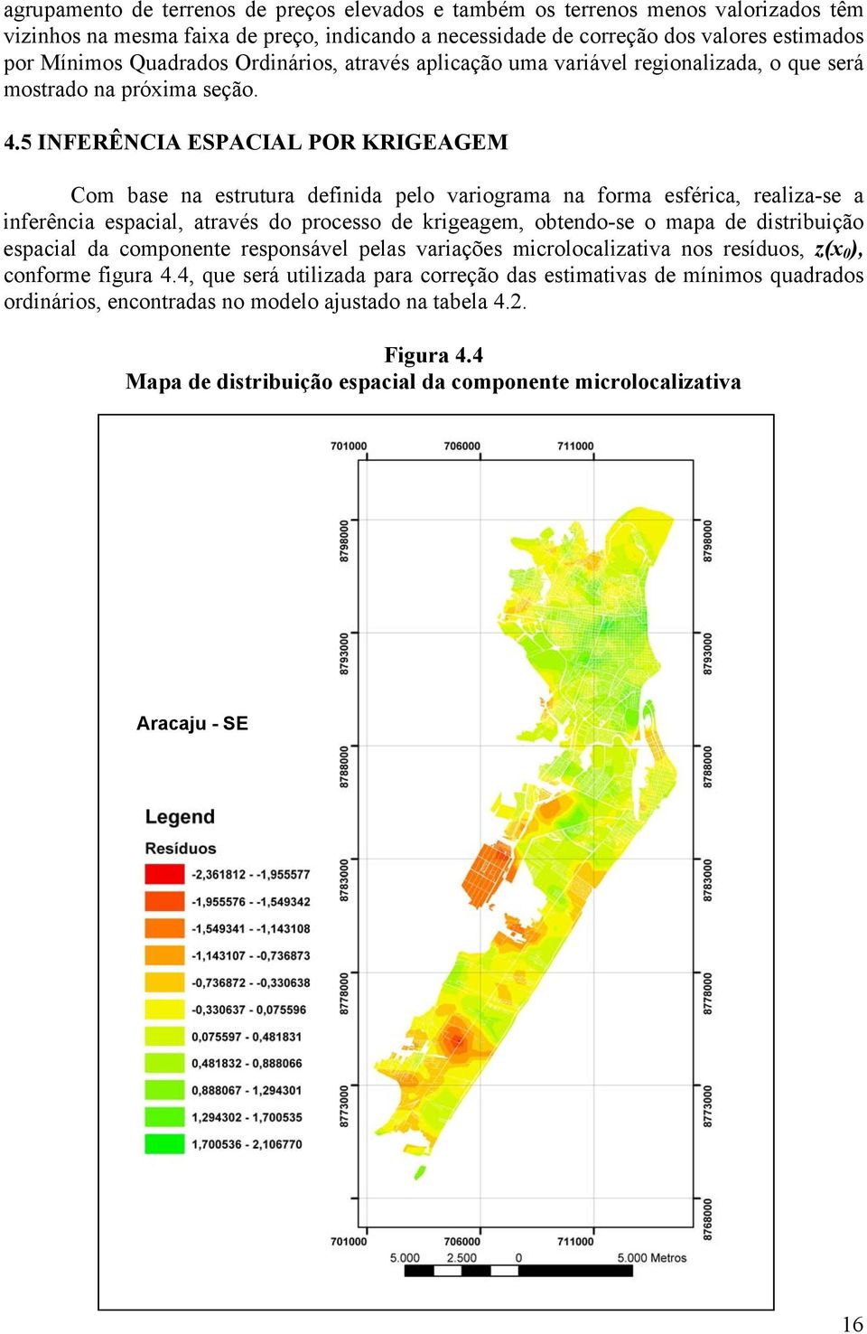 5 INFERÊNCIA ESPACIAL POR KRIGEAGEM Com base na estrutura definida pelo variograma na forma esférica, realiza-se a inferência espacial, através do processo de krigeagem, obtendo-se o mapa de