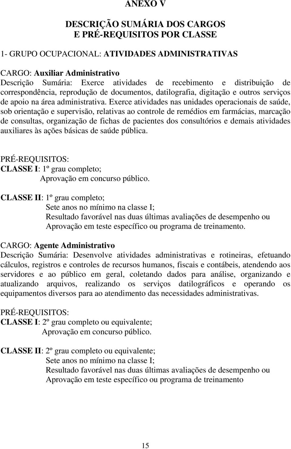 Exerce atividades nas unidades operacionais de saúde, sob orientação e supervisão, relativas ao controle de remédios em farmácias, marcação de consultas, organização de fichas de pacientes dos