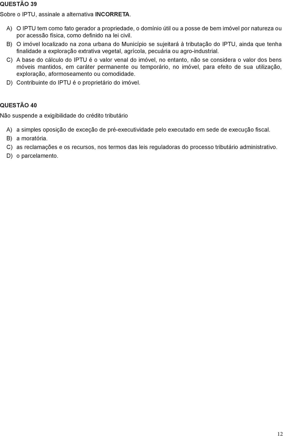 B) O imóvel localizado na zona urbana do Município se sujeitará à tributação do IPTU, ainda que tenha finalidade a exploração extrativa vegetal, agrícola, pecuária ou agro-industrial.