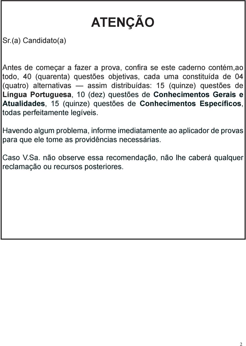 (quatro) alternativas assim distribuídas: 15 (quinze) questões de Língua Portuguesa, 10 (dez) questões de Conhecimentos Gerais e Atualidades, 15
