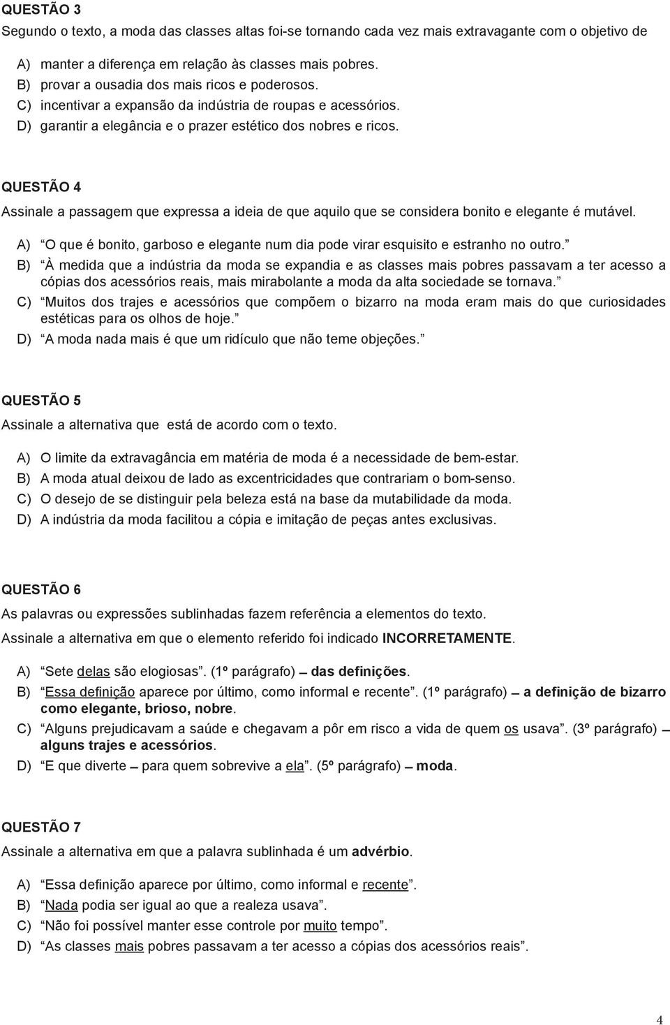 QUESTÃO 4 Assinale a passagem que expressa a ideia de que aquilo que se considera bonito e elegante é mutável. A) O que é bonito, garboso e elegante num dia pode virar esquisito e estranho no outro.