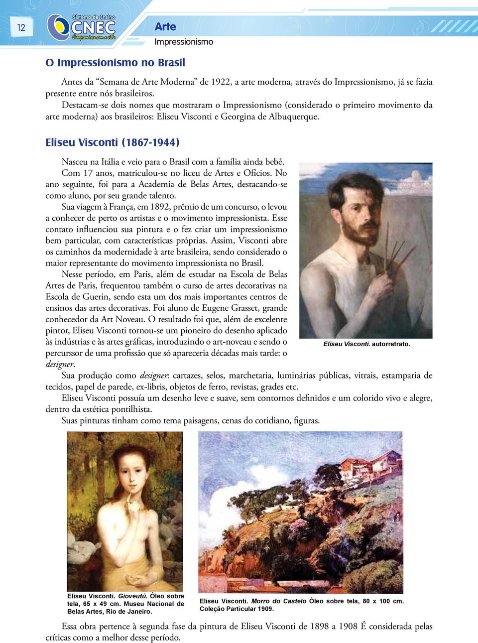 Eliseu Visconti (1867-1944) Nasceu na Itália e veio para o Brasil com a família ainda bebê. Com 17 anos, matriculou-se no liceu de Artes e Ofícios.