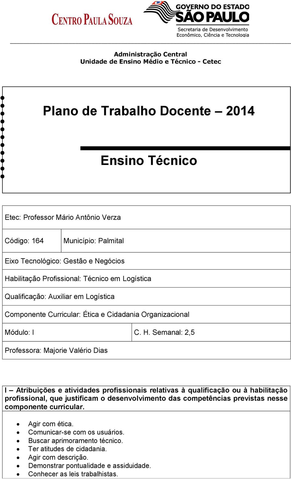 Semanal: 2,5 Professora: Majorie Valério Dias I Atribuições e atividades profissionais relativas à qualificação ou à habilitação profissional, que justificam o desenvolvimento das