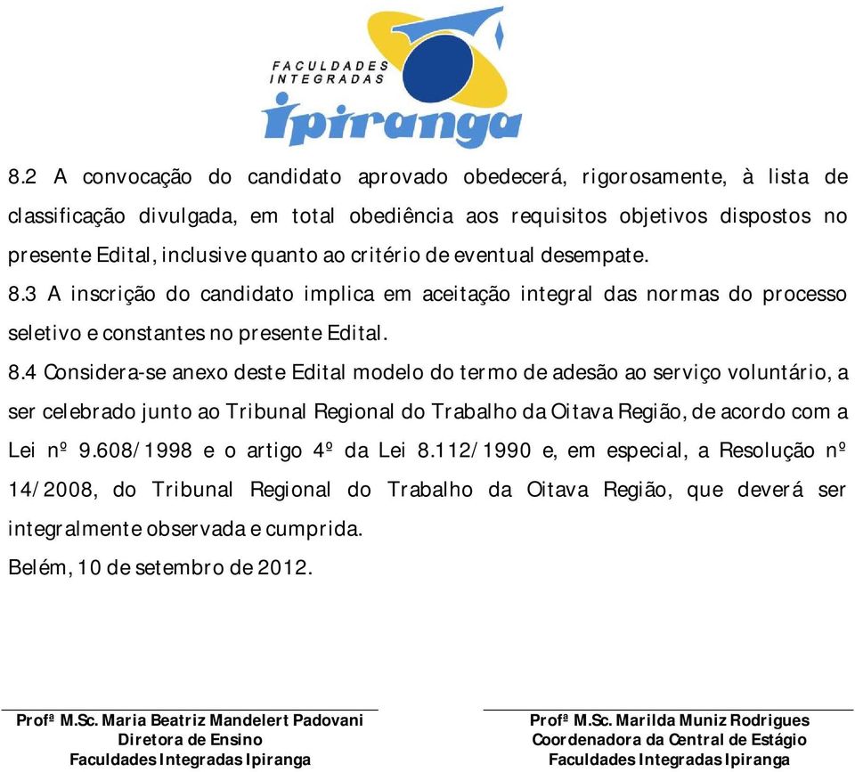 3 A inscrição do candidato implica em aceitação integral das normas do processo seletivo e constantes no presente Edital. 8.