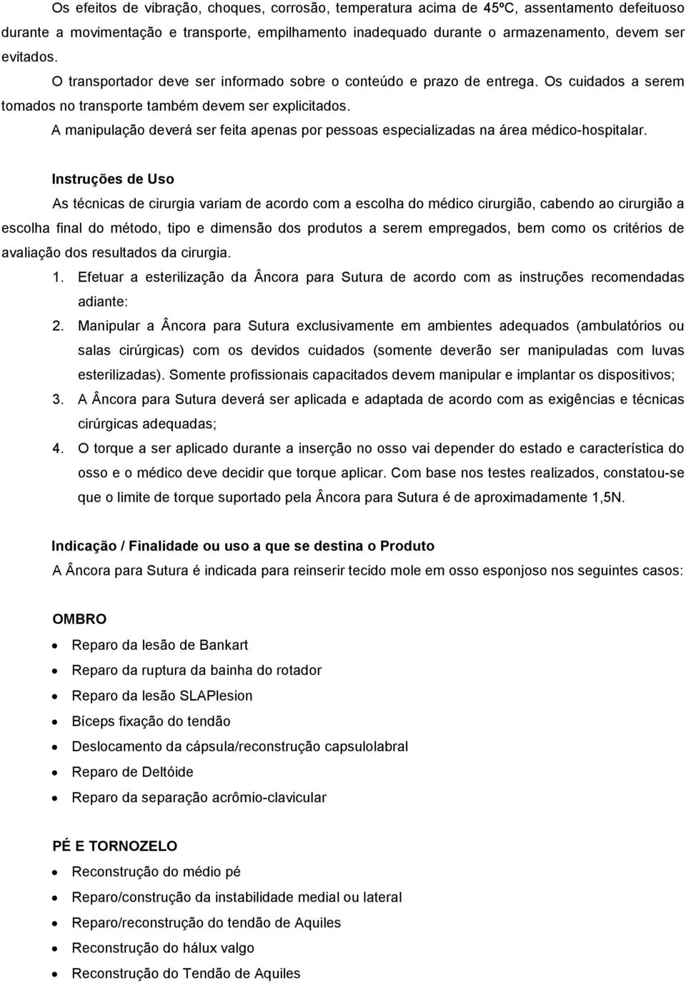 A manipulação deverá ser feita apenas por pessoas especializadas na área médico-hospitalar.