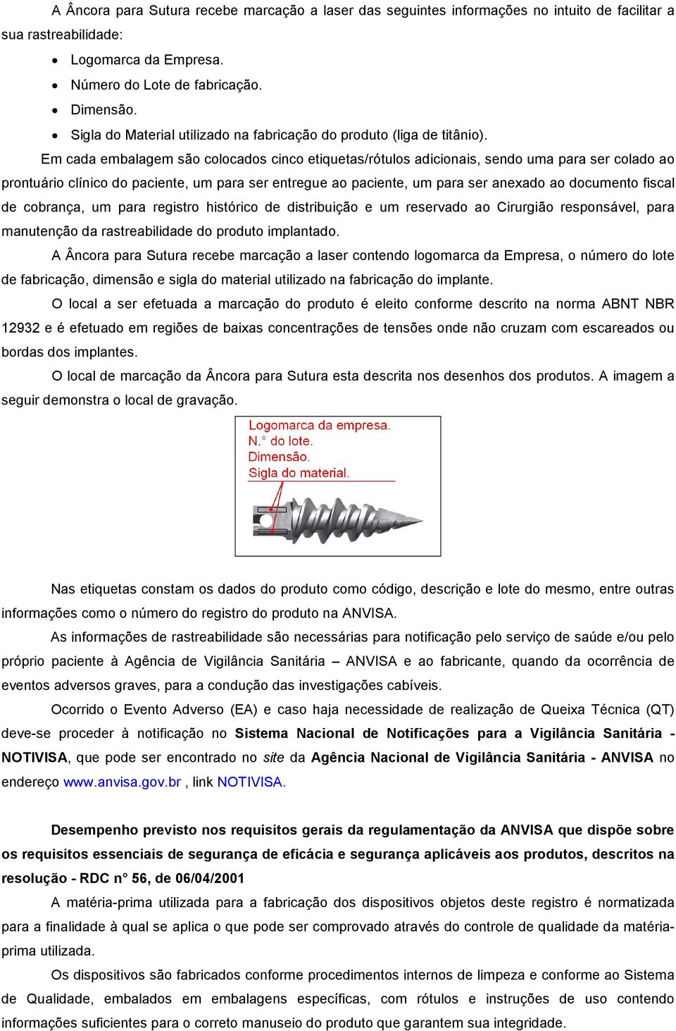 Em cada embalagem são colocados cinco etiquetas/rótulos adicionais, sendo uma para ser colado ao prontuário clínico do paciente, um para ser entregue ao paciente, um para ser anexado ao documento