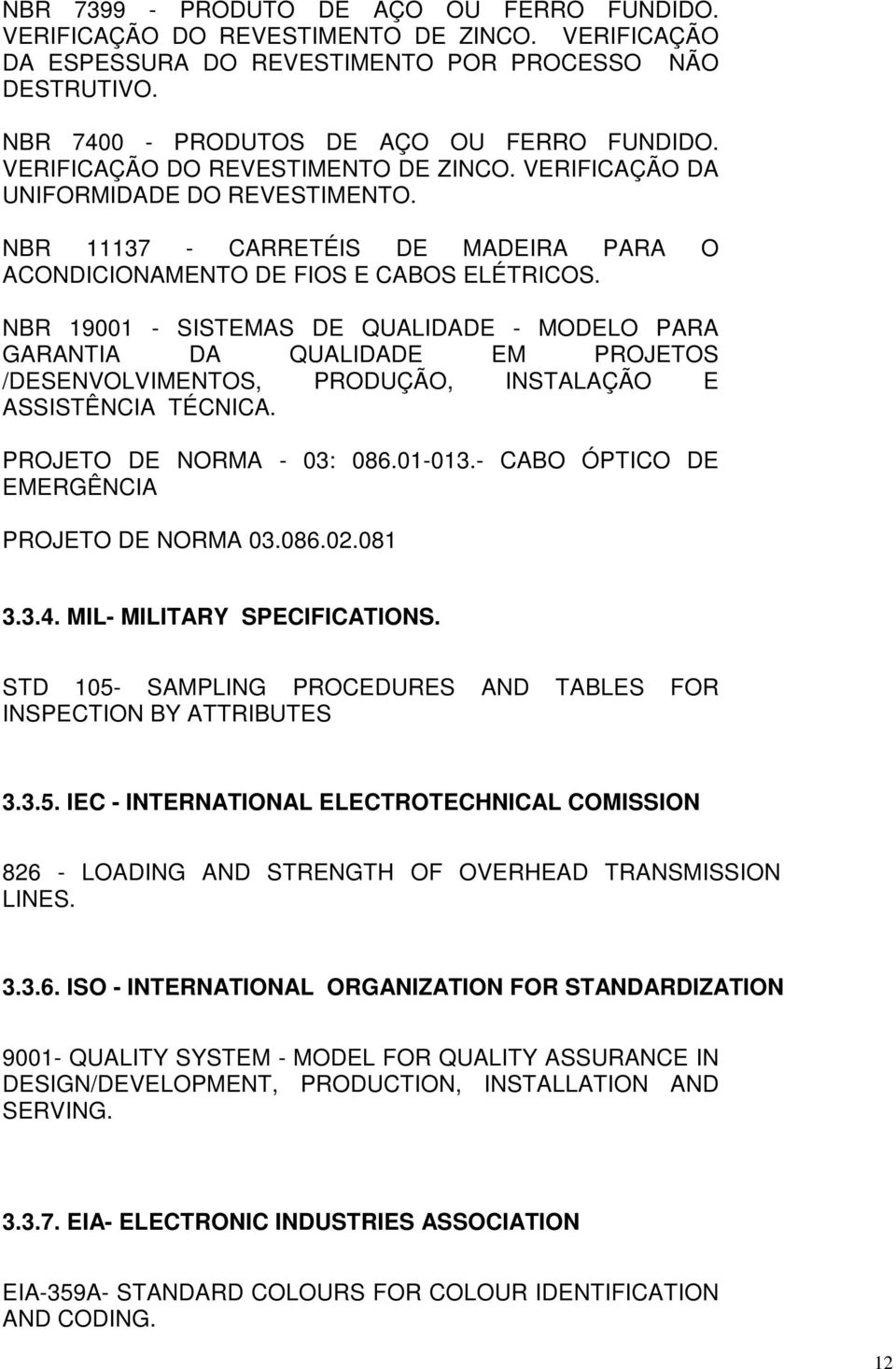 NBR 19001 - SISTEMAS DE QUALIDADE - MODELO PARA GARANTIA DA QUALIDADE EM PROJETOS /DESENVOLVIMENTOS, PRODUÇÃO, INSTALAÇÃO E ASSISTÊNCIA TÉCNICA. PROJETO DE NORMA - 03: 086.01-013.