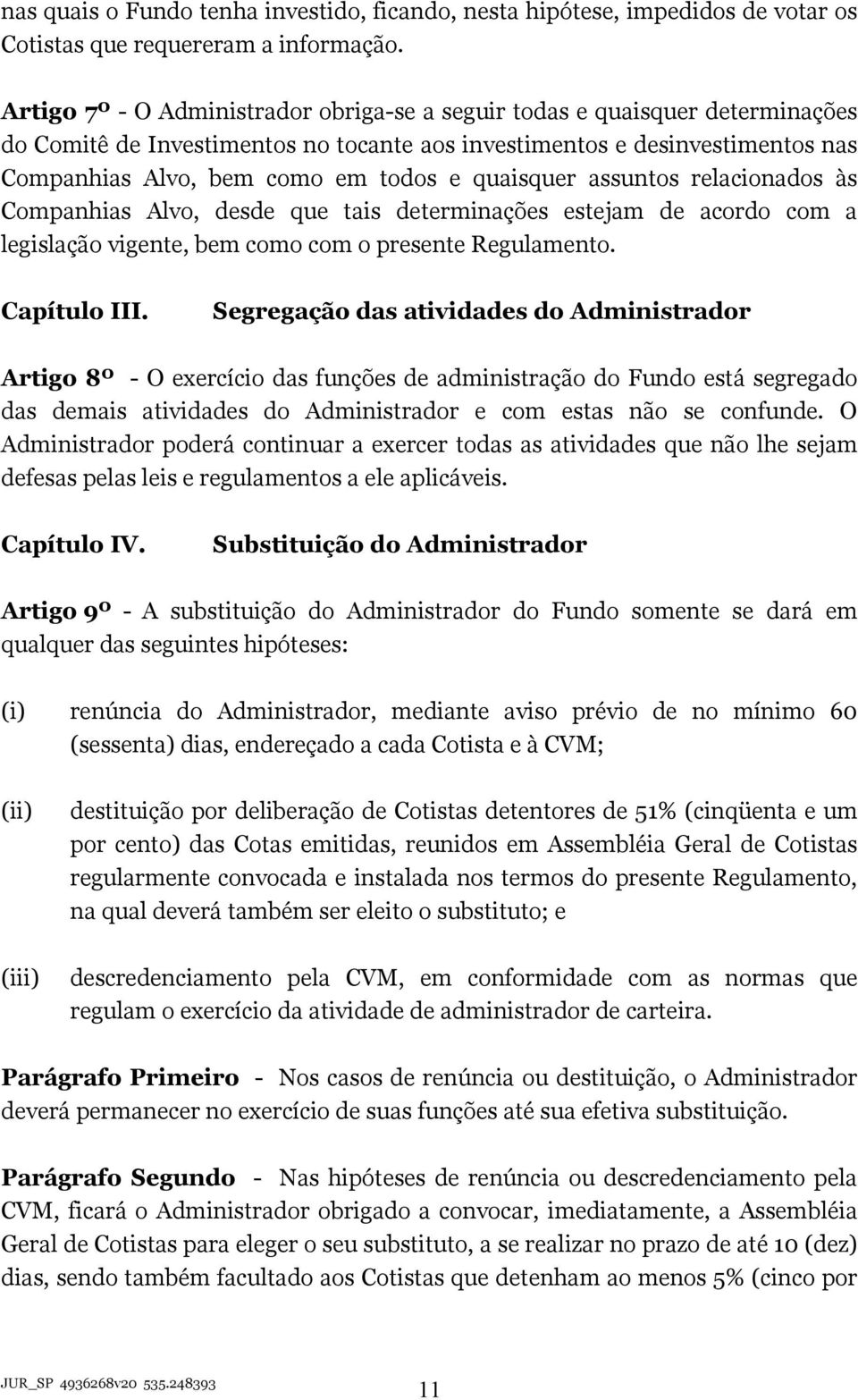 quaisquer assuntos relacionados às Companhias Alvo, desde que tais determinações estejam de acordo com a legislação vigente, bem como com o presente Regulamento. Capítulo III.