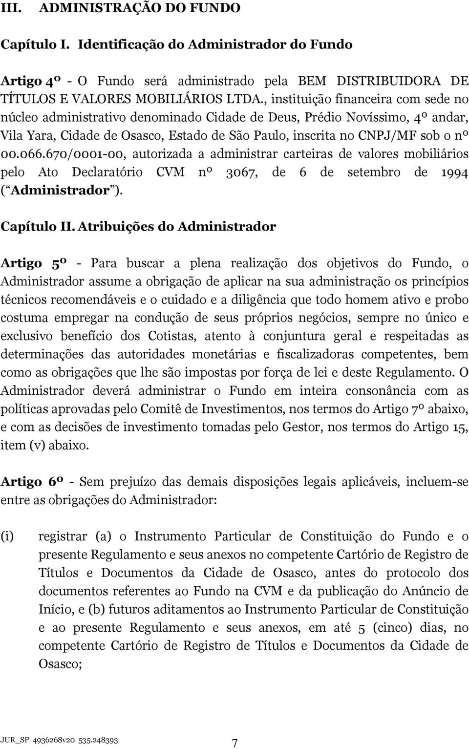 670/0001-00, autorizada a administrar carteiras de valores mobiliários pelo Ato Declaratório CVM nº 3067, de 6 de setembro de 1994 ( Administrador ). Capítulo II.