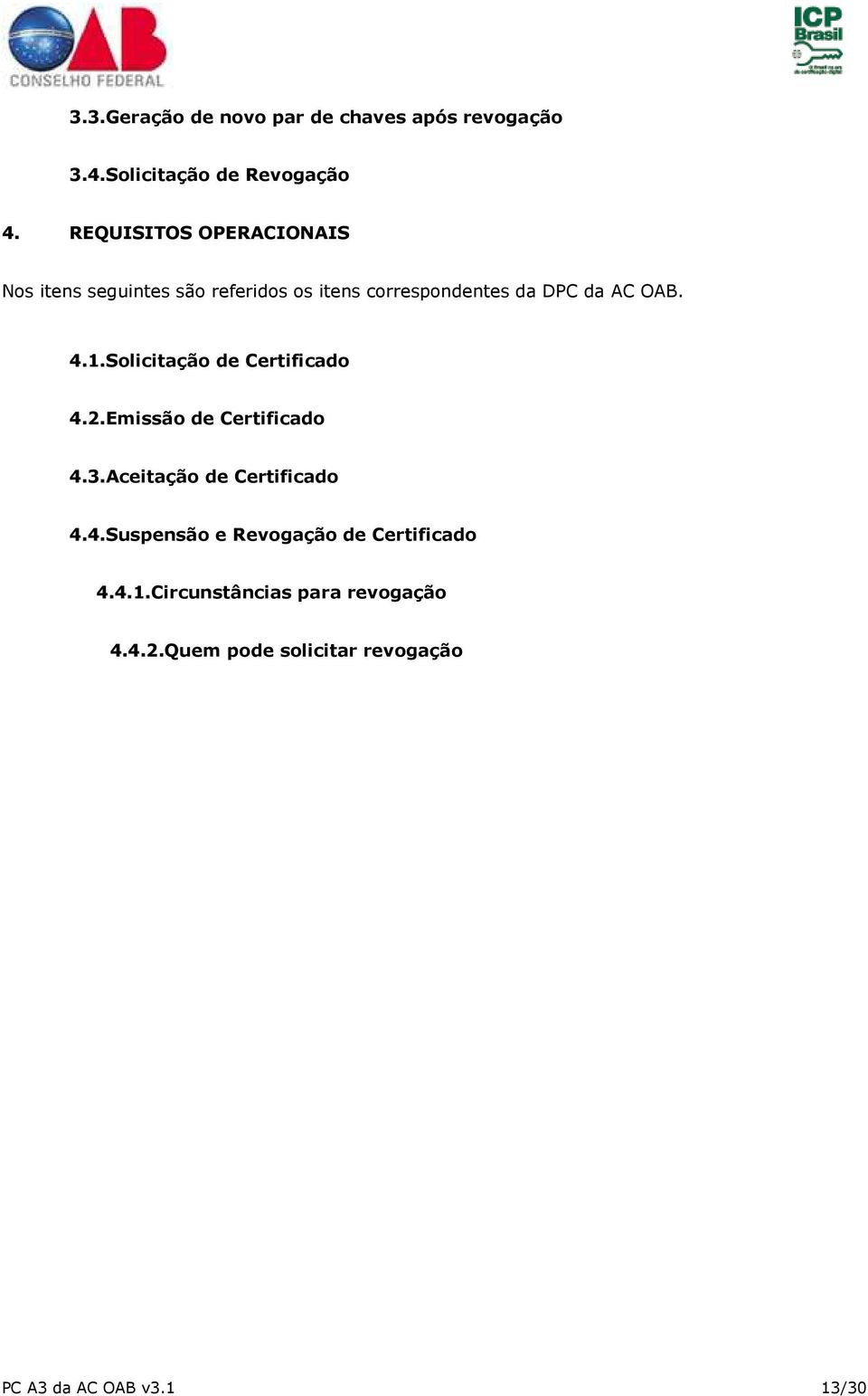 4.1.Solicitação de Certificado 4.2.Emissão de Certificado 4.3.Aceitação de Certificado 4.4.Suspensão e Revogação de Certificado 4.